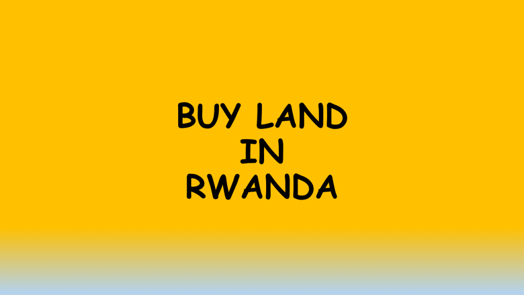 Buying land in Rwanda was made easy